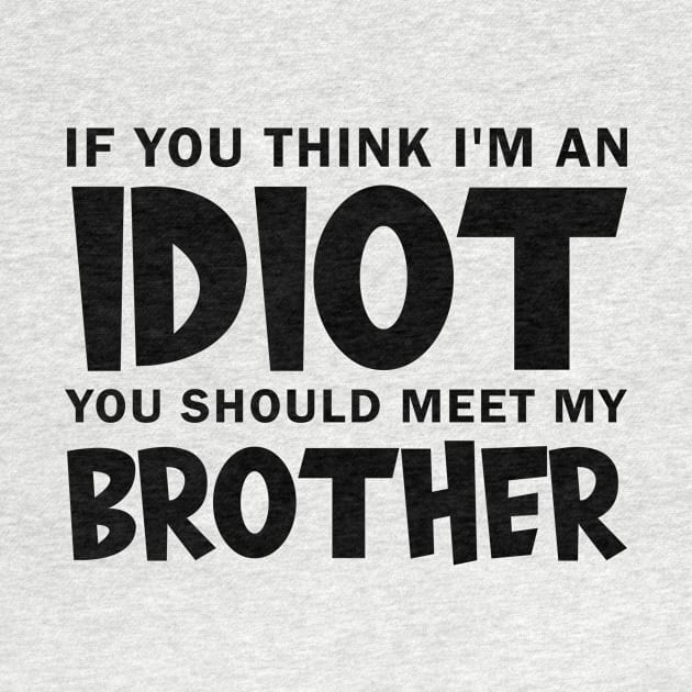 If You Think I'm An idiot You Should Meet My Brother by Darkerblack